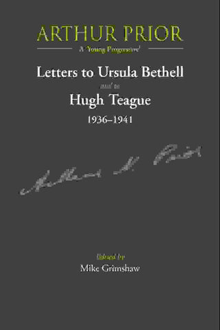 Arthur Prior : A Young Progressive : Letters to Ursula Bethell and to Hugh Teague 1936-1941