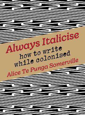 Always Italicise : How to Write While Colonised : 2022