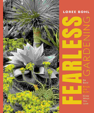 Fearless Gardening : Be Bold Break the Rules and Grow What You Love