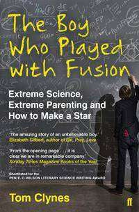 Boy Who Played with Fusion : Extreme Science Extreme Parenting and How to Make a Star