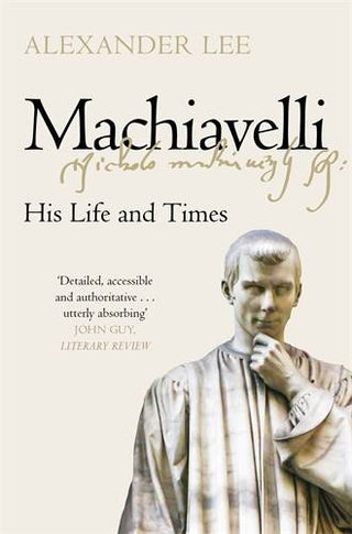 Machiavelli : His Life and Times