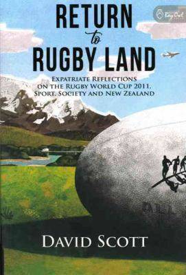 Return to Rugby Land : Expatriate Reflections on the Rugby World Cup 2011 Sport Society and New Zealand