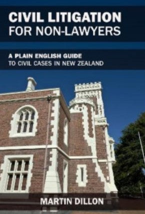 Civil Litigation for Non-Lawyers : A Plain English Guide to Civil Court Cases in New Zealand