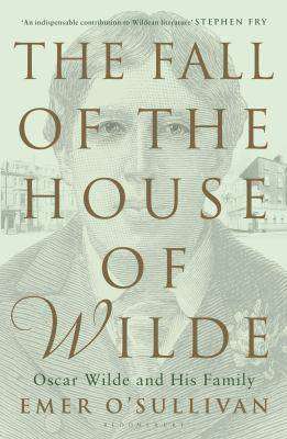 Fall of the House of Wilde : The Wildes of Dublin and London