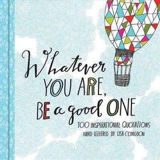 Whatever you are be a good One : 100 Inspirational Quotations Hand-lettered by Lisa Congdon