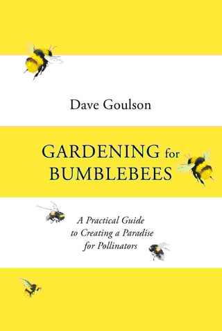 Gardening For Bumblebees : A Practical Guide To Creating A Paradise For Pollinators