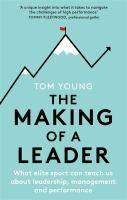 The Making of a Leader : Lessons in Performance Business and Leadership from Elite Sport