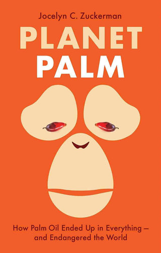 Planet Palm : How Palm Oil Ended up in Everything - And Endangered the World