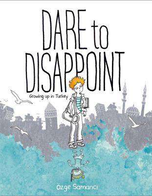 Dare to Disappoint : Growing up in Turkey