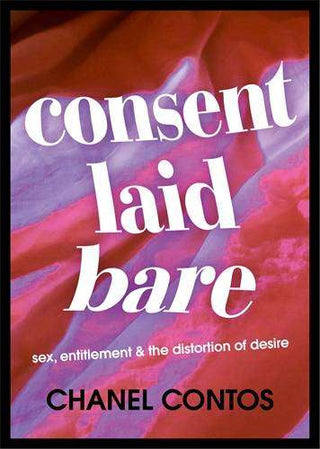 Consent Laid Bare : Sex Entitlement and the Distortion of Desire