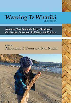 Weaving te Whariki : Aotearoa New Zealand's Early Childhood Curriculum Document in Theory and Practice