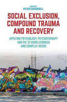 Social Exclusion Compound Trauma and Recovery : Applying Psy chology Psychotherapy and PIE to Homelessness and Complex Ne