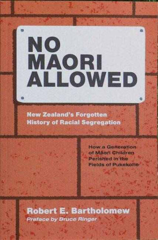 No Maori Allowed : New Zealand's Forgotten History of Racial Segregation