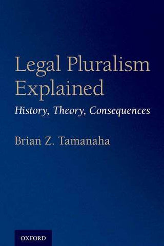 Legal Pluralism Explained : History Theory Consequences