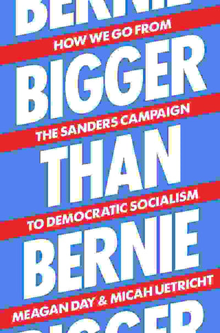 Bigger Than Bernie : How We Go from the Sanders Campaign to Democratic Socialism