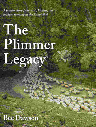 The Plimmer Legacy : A Family Story from Early Wellington to Modern Farming in the Rangitikei