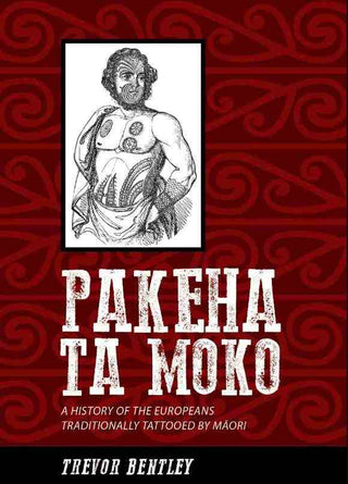 Pakeha Ta Moko : A History of the Europeans : A History of the Europeans Traditionally Tattooed by Maori