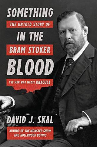 Something in the Blood : The Untold Story of Bram Stoker the Man Who Wrote Dracula