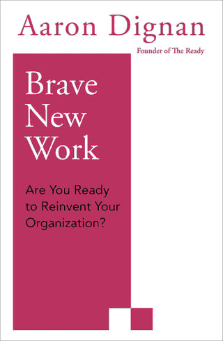 Brave New Work : Are You Ready to Reinvent Your Organization