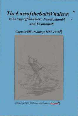 The Last of the Sail Whalers : Whaling off Southern New Zealand and Tasmania : Captain Bill McKillop 1865-1938