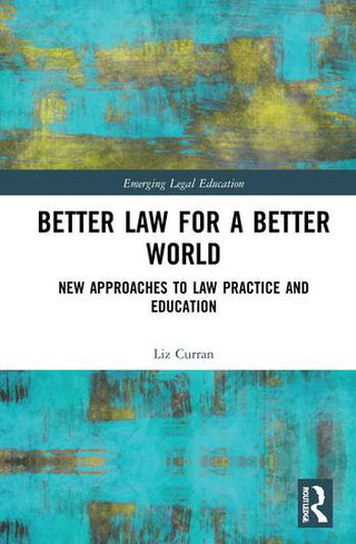 Better Law for a Better World : New Approaches to Law Practice and Education