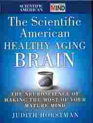 Scientific American Healthy Aging Brain The Neuroscience of Making the Most of Your Mature Mind