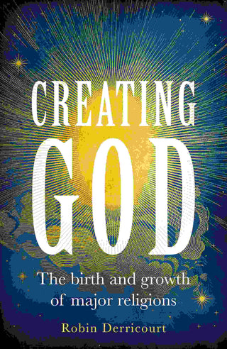 Creating God : The Birth and Growth of Major Religions