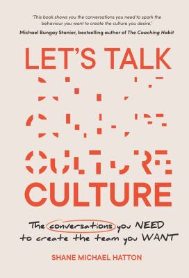 Lets Talk Culture : The Conversations You Need to Create the Team You Want