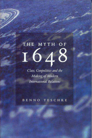 The Myth of 1648 : Class Geopolitics and the Making of Modern International Relations