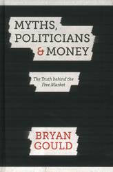 Myths Politicians and Money : The Truth Behind the Free Market