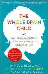 The Whole-Brain Child : 12 Revolutionary Strategies to Nurture Your Child's Developing Mind