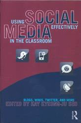 Using Social Media Effectively in the Classroom : Blogs Wikis Twitter and More