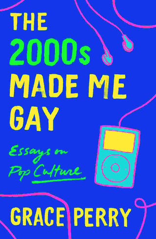 The 2000s Made Me Gay : Essays on Pop Culture