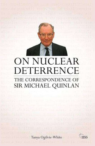 On Nuclear Deterrence : The Correspondence of Sir Michael Quinlan