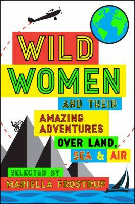 Wild Women and their Amazing Adventures over Land Sea and Air