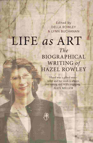 Life As Art : The Biographical Writing of Hazel Rowley