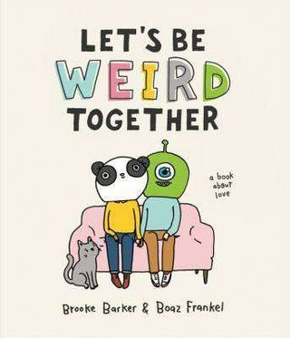 Let-s Be Weird Together : A Book about Love