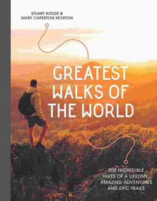 Greatest Walks of the World: 200 Incredible Hikes of a Lifetime: Amazing Adventures and Epic Trails