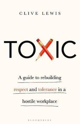 Toxic : A Guide to Rebuilding Respect and Tolerance in a Hostile Workplace