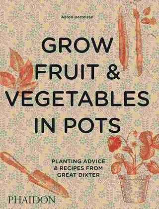 Grow Fruit and Vegetables in Pots : Planting Advice and Recipes from Great Dixter