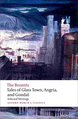 Tales of Glass Town Angria and Gondal : Selected Writings