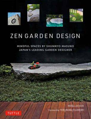 Zen Garden Design : Mindful Spaces by Shunmyo Masuno - Japan-s Leading Garden Designer