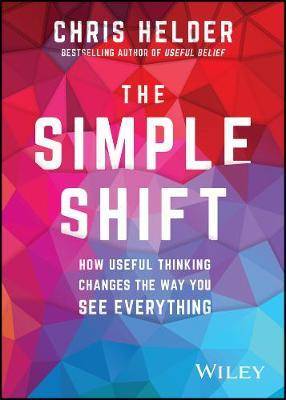 The Simple Shift : How Useful Thinking Changes the Way You See Everything