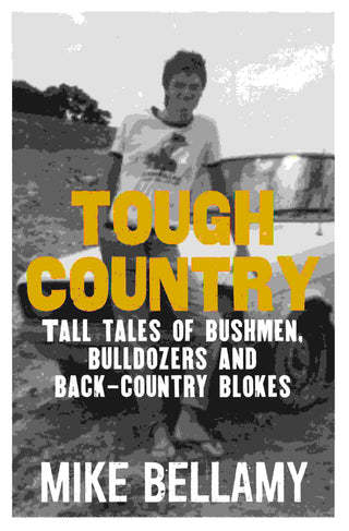 Tough Country : Tall Tales of Bushmen Bulldozers and Back-Country Blokes