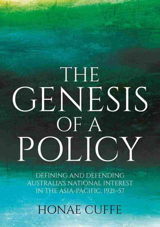 The Genesis of a Policy : Defining and Defending Australia-s National Interest in the Asia-Pacific, 1921-57