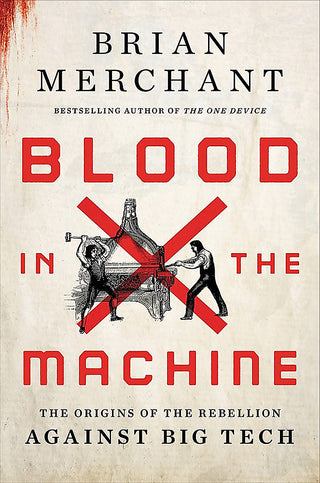 Blood in the Machine : The Origins of the Rebellion Against Big Tech