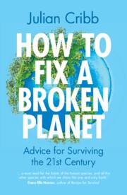 How to Fix a Broken Planet : Advice for Surviving the 21st Century