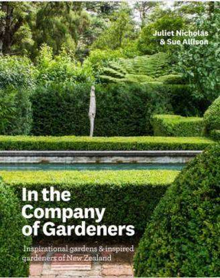 In the Company of Gardeners : Inspirational Gardens and Inspired Gardeners of New Zealand