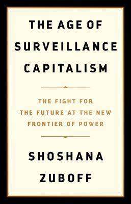 The Age of Surveillance Capitalism : The Fight for the Future at the New Frontier of Power