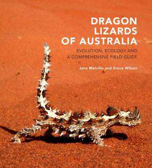 Dragon Lizards of Australia : Evolution Ecology and a Comprehensive Field Guide